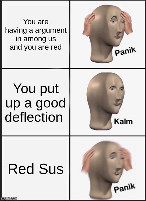 Among us logic | You are having a argument in among us and you are red; You put up a good deflection; Red Sus | image tagged in memes,panik kalm panik | made w/ Imgflip meme maker