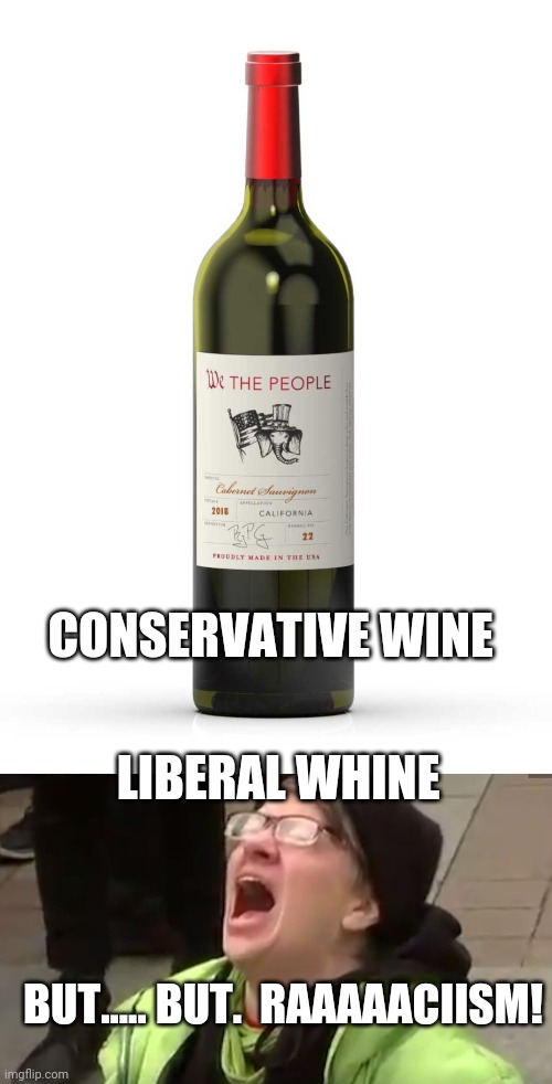 Conservative Vs liberal wine | CONSERVATIVE WINE; LIBERAL WHINE; BUT..... BUT.  RAAAAACIISM! | image tagged in screaming liberal | made w/ Imgflip meme maker