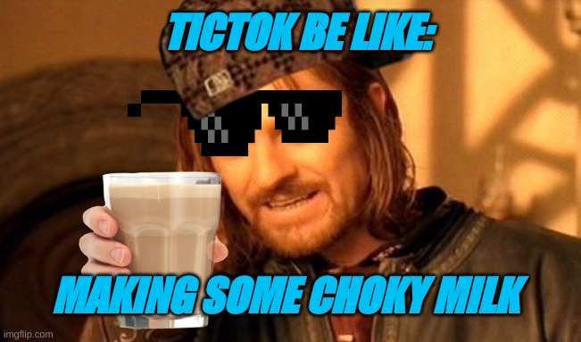 One Does Not Simply | TICTOK BE LIKE:; MAKING SOME CHOKY MILK | image tagged in memes,one does not simply | made w/ Imgflip meme maker