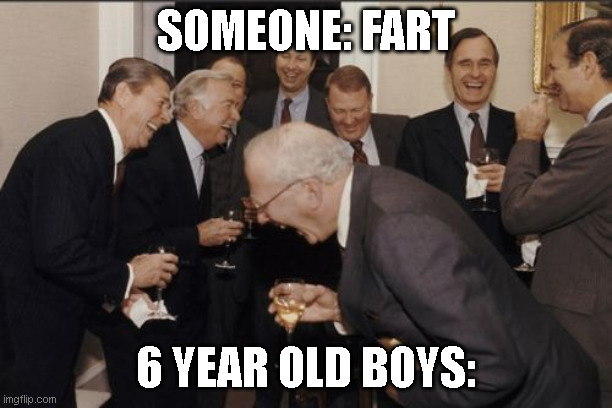 funny | SOMEONE: FART; 6 YEAR OLD BOYS: | image tagged in memes,laughing men in suits | made w/ Imgflip meme maker