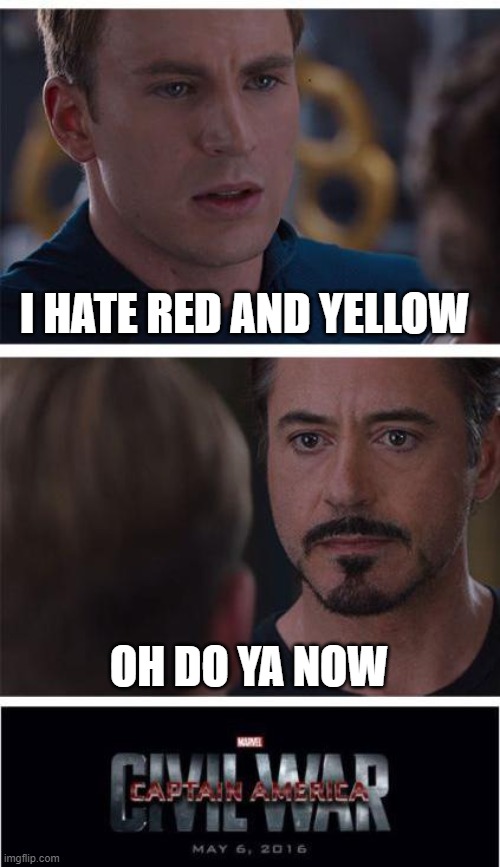 oh do ya now | I HATE RED AND YELLOW; OH DO YA NOW | image tagged in memes,marvel civil war 1 | made w/ Imgflip meme maker