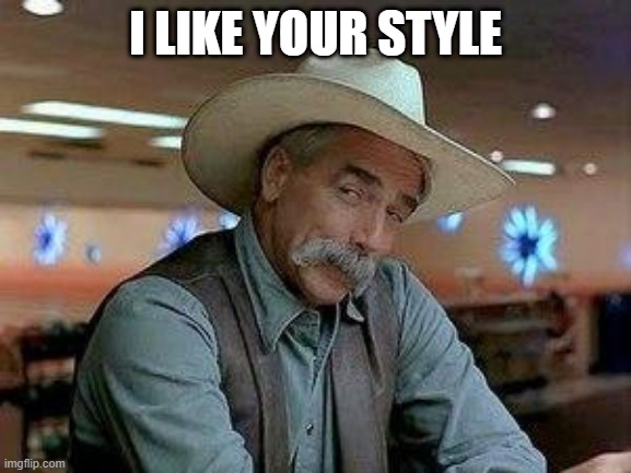 I like your style | I LIKE YOUR STYLE | image tagged in i like your style | made w/ Imgflip meme maker