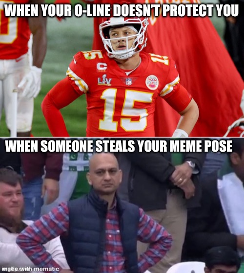 Disappointed Patrick Mahomes | WHEN YOUR O-LINE DOESN’T PROTECT YOU; WHEN SOMEONE STEALS YOUR MEME POSE | image tagged in disappointed mahomes,nflmemes | made w/ Imgflip meme maker