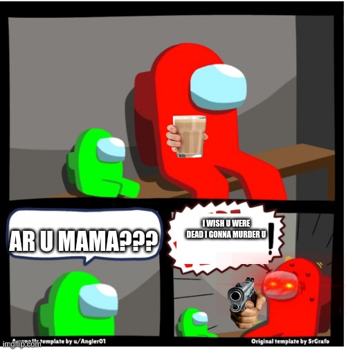 Among us Dude WTF | AR U MAMA??? I WISH U WERE DEAD I GONNA MURDER U | image tagged in among us dude wtf | made w/ Imgflip meme maker