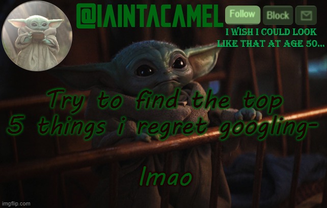 iaintacamel | Try to find the top 5 things i regret googling-; lmao | image tagged in iaintacamel | made w/ Imgflip meme maker
