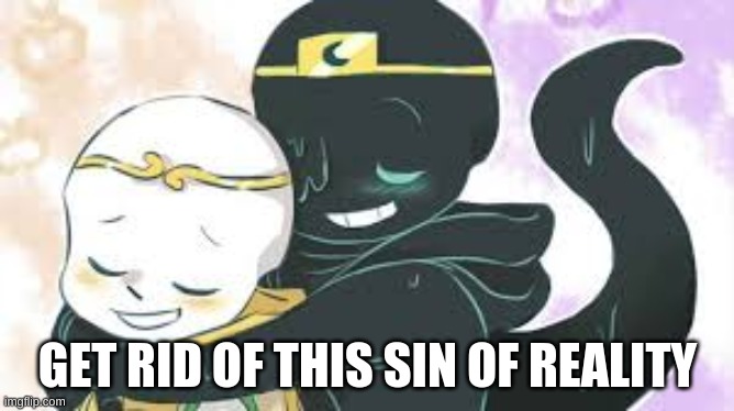 GET RID OF THIS SIN OF REALITY | made w/ Imgflip meme maker