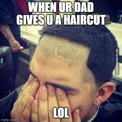 WHEN UR DAD GIVES U A HAIRCUT; LOL | image tagged in bad hair day | made w/ Imgflip meme maker