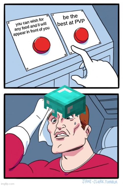 what a hard decision | be the best at PVP; you can wish for any food and it will appear in front of you | image tagged in memes,two buttons | made w/ Imgflip meme maker