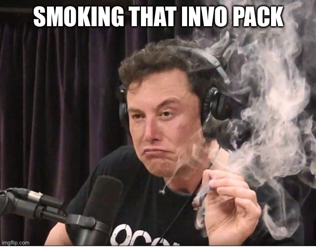 Elon Musk smoking a joint | SMOKING THAT INVO PACK | image tagged in elon musk smoking a joint | made w/ Imgflip meme maker