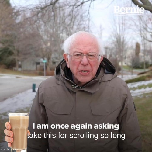 bernie cares about u | take this for scrolling so long | image tagged in memes,bernie i am once again asking for your support | made w/ Imgflip meme maker