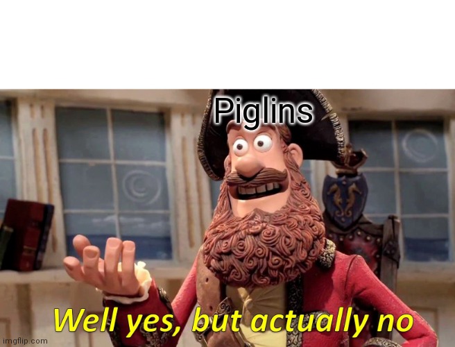 Well Yes, But Actually No Meme | Piglins | image tagged in memes,well yes but actually no | made w/ Imgflip meme maker