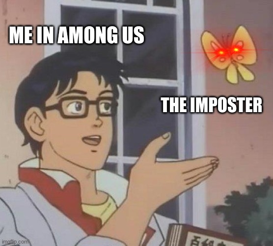 Is This A Pigeon Meme | ME IN AMONG US; THE IMPOSTER | image tagged in memes,is this a pigeon | made w/ Imgflip meme maker