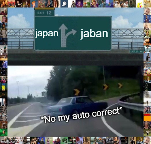 Left Exit 12 Off Ramp | japan; jaban; *No my auto correct* | image tagged in memes,left exit 12 off ramp | made w/ Imgflip meme maker