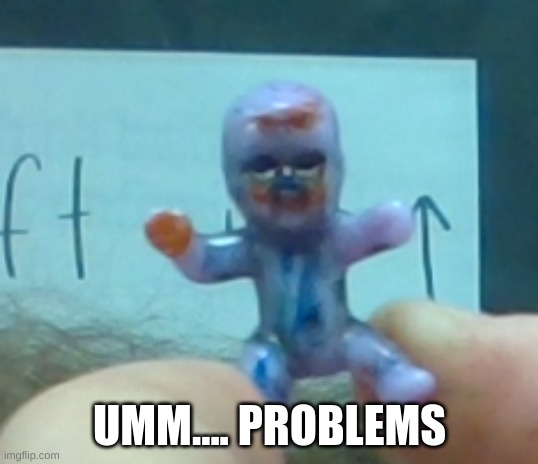 i have problems | UMM.... PROBLEMS | made w/ Imgflip meme maker