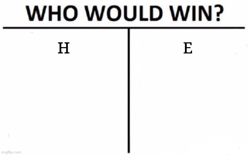 Who Would Win? | H; E | image tagged in memes,who would win | made w/ Imgflip meme maker