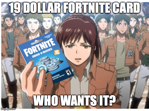 POV: Sasha joins in on the meme | 19 DOLLAR FORTNITE CARD; WHO WANTS IT? | image tagged in i'm sorry,funny,fun,anime,attack on titan | made w/ Imgflip meme maker