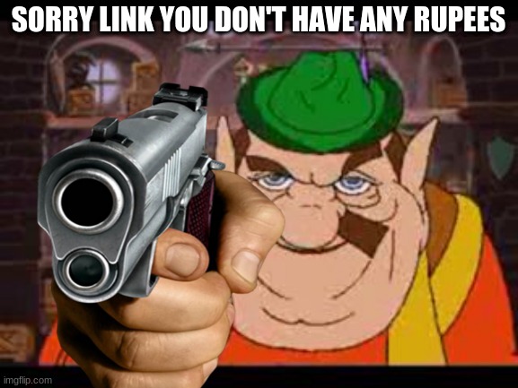 SORRY LINK YOU DON'T HAVE ANY RUPEES | made w/ Imgflip meme maker