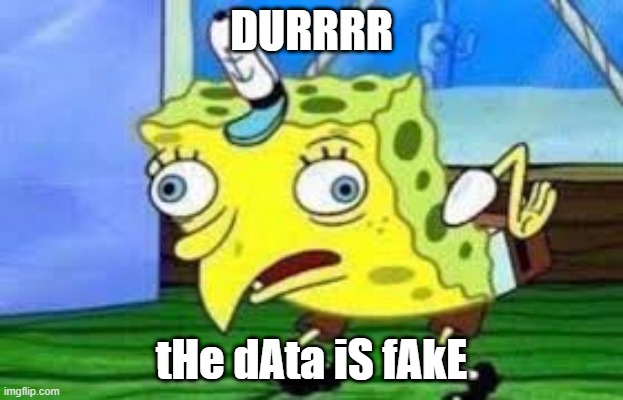 Derpy spongebob | DURRRR; tHe dAta iS fAkE | image tagged in derpy spongebob | made w/ Imgflip meme maker