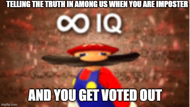 Infinite IQ | TELLING THE TRUTH IN AMONG US WHEN YOU ARE IMPOSTER; AND YOU GET VOTED OUT | image tagged in infinite iq | made w/ Imgflip meme maker