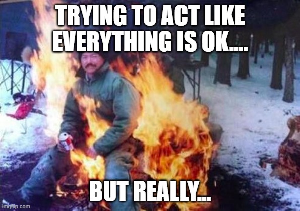 LIGAF Meme | TRYING TO ACT LIKE EVERYTHING IS OK.... BUT REALLY... | image tagged in memes,ligaf | made w/ Imgflip meme maker