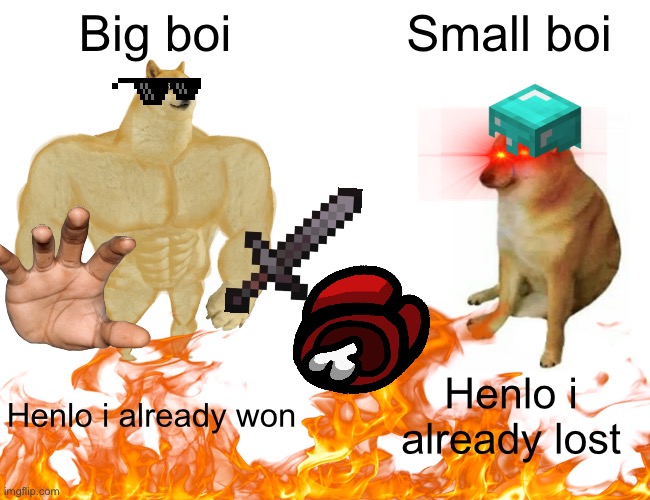 Big Boi vs Small Boi | Big boi; Small boi; Henlo i already won; Henlo i already lost | image tagged in lol so funny | made w/ Imgflip meme maker