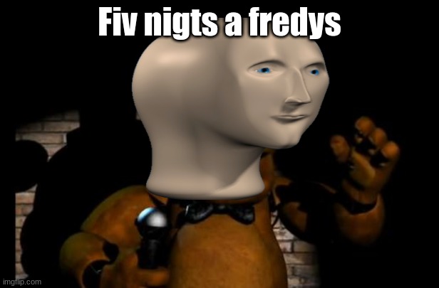 Fiv nigts a fredys | image tagged in fnaf | made w/ Imgflip meme maker