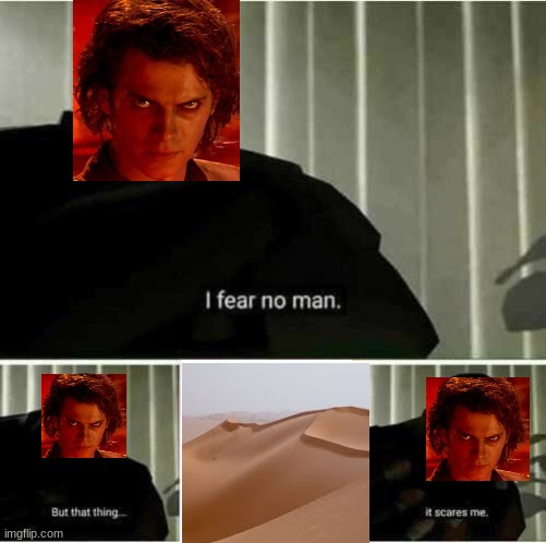 i dont like sand | image tagged in i fear no man,star wars,anakin skywalker | made w/ Imgflip meme maker