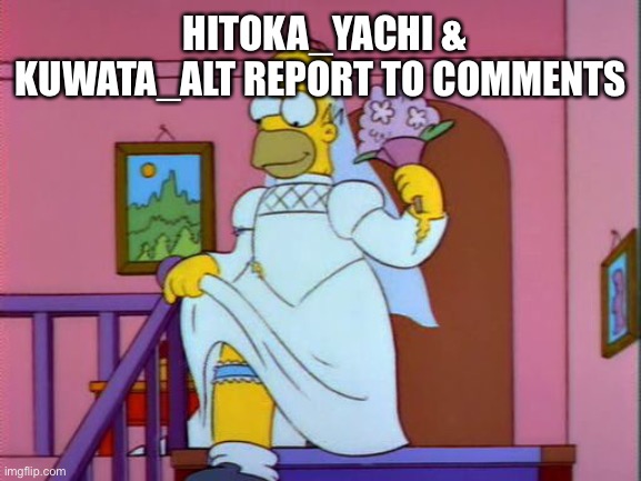 That is, if you want to get married. Afterwards, there will be a party & Hunger Games | HITOKA_YACHI & KUWATA_ALT REPORT TO COMMENTS | image tagged in homer simpson wedding dress | made w/ Imgflip meme maker