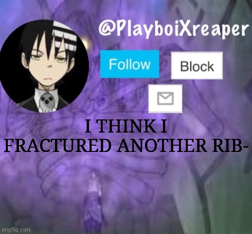 PlayboiXreaper | I THINK I FRACTURED ANOTHER RIB- | image tagged in playboixreaper | made w/ Imgflip meme maker