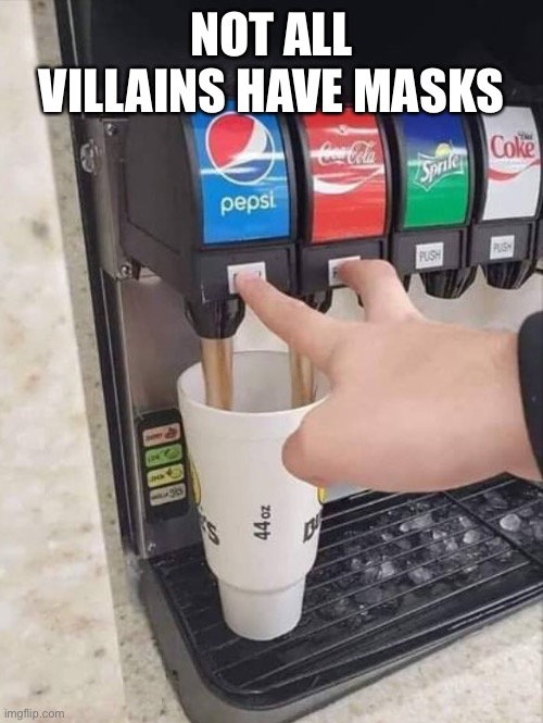 coke and pepsi | NOT ALL VILLAINS HAVE MASKS | image tagged in coke and pepsi | made w/ Imgflip meme maker