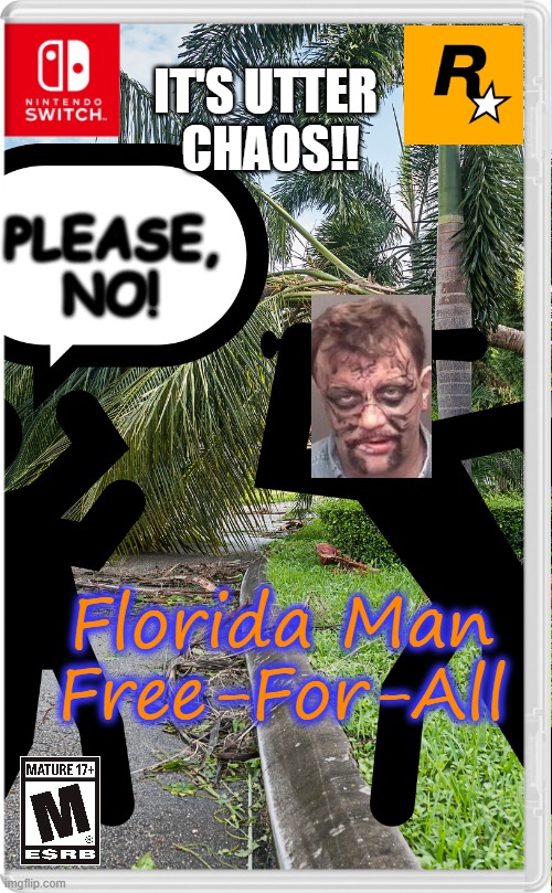 From the makers of Grand Theft Auto, comes a game 10x crazier, more violence, more freedom, more PCP's and bath salts! | IT'S UTTER 
CHAOS!! PLEASE,
NO! Florida Man Free-For-All | image tagged in nintendo switch,florida man,grand theft auto | made w/ Imgflip meme maker
