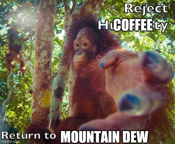 Return to monke | COFFEE MOUNTAIN DEW | image tagged in return to monke | made w/ Imgflip meme maker