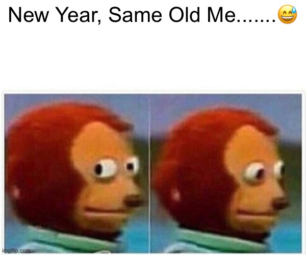 Monkey Puppet | New Year, Same Old Me.......😅 | image tagged in memes,monkey puppet | made w/ Imgflip meme maker