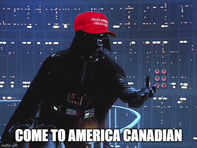 canada | COME TO AMERICA CANADIAN | image tagged in darth vader - come to the dark side | made w/ Imgflip meme maker