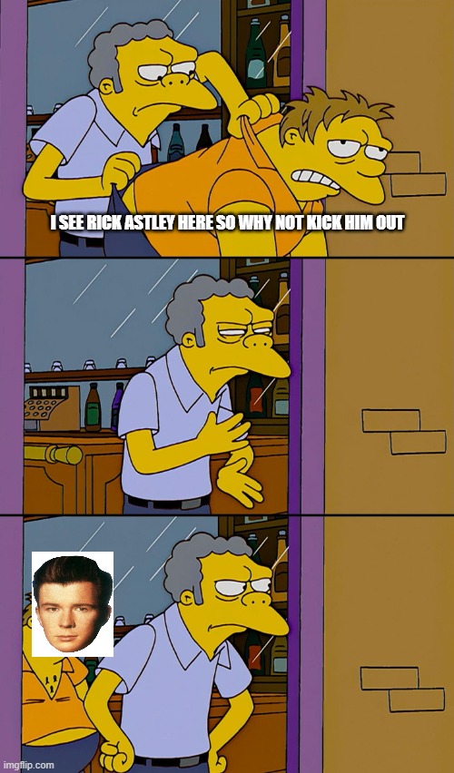 Kicking out Simpsons | I SEE RICK ASTLEY HERE SO WHY NOT KICK HIM OUT | image tagged in kicking out simpsons | made w/ Imgflip meme maker