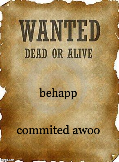 wanted dead or alive | behapp; commited awoo | image tagged in wanted dead or alive | made w/ Imgflip meme maker