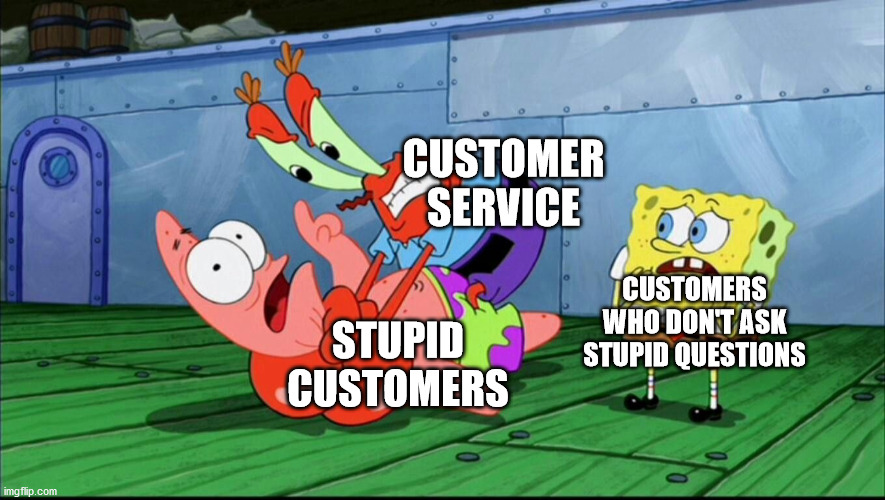 This Could Never Happen In Real Life, Though |  CUSTOMER SERVICE; CUSTOMERS WHO DON'T ASK STUPID QUESTIONS; STUPID CUSTOMERS | image tagged in mr krabs strangling patrick,customer service,customers,annoying customers,stupid people,stupid question | made w/ Imgflip meme maker