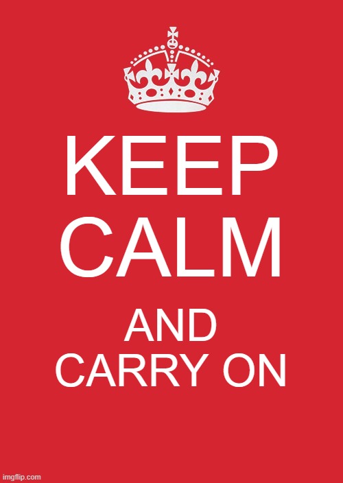 Keep calm and carry on | KEEP CALM; AND CARRY ON | image tagged in memes,keep calm and carry on red | made w/ Imgflip meme maker