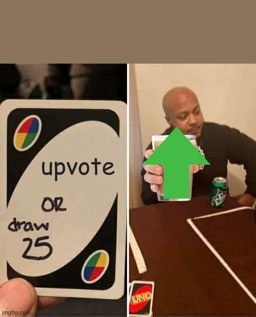 begging_for_upvotes uno draw 25 cards Memes & GIFs - Imgflip