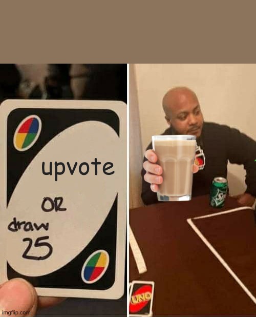 UNO Draw 25 Cards Meme | upvote | image tagged in memes,uno draw 25 cards | made w/ Imgflip meme maker