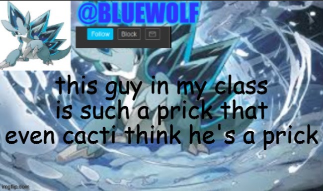 also did anyone notice that I was off for half the day? | this guy in my class is such a prick that even cacti think he's a prick | image tagged in blue wolf announcement template | made w/ Imgflip meme maker