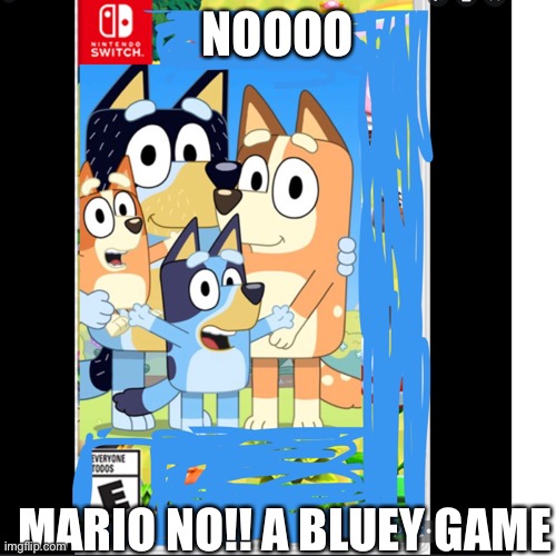 Mario help | NOOOO; MARIO NO!! A BLUEY GAME | image tagged in memes | made w/ Imgflip meme maker