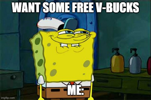 Don't You Squidward Meme | WANT SOME FREE V-BUCKS; ME: | image tagged in memes,don't you squidward | made w/ Imgflip meme maker