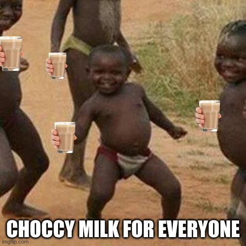 Third World Success Kid Meme | CHOCCY MILK FOR EVERYONE | image tagged in memes,third world success kid,choccy milk | made w/ Imgflip meme maker
