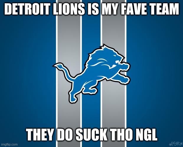 Detroit Lions rebuilding  | DETROIT LIONS IS MY FAVE TEAM THEY DO SUCK THO NGL | image tagged in detroit lions rebuilding | made w/ Imgflip meme maker
