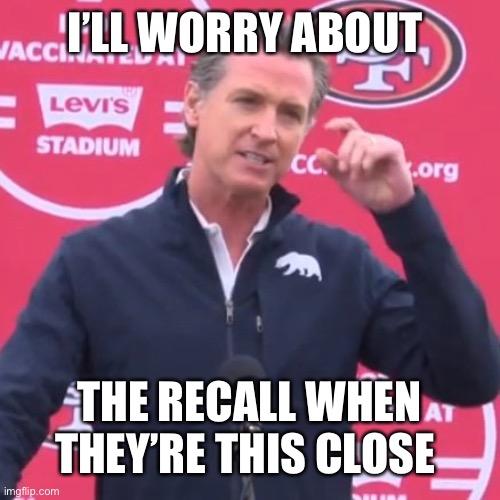 Gavin newsom smug recall | I’LL WORRY ABOUT; THE RECALL WHEN THEY’RE THIS CLOSE | image tagged in gavin,newsom,recall,election,california | made w/ Imgflip meme maker