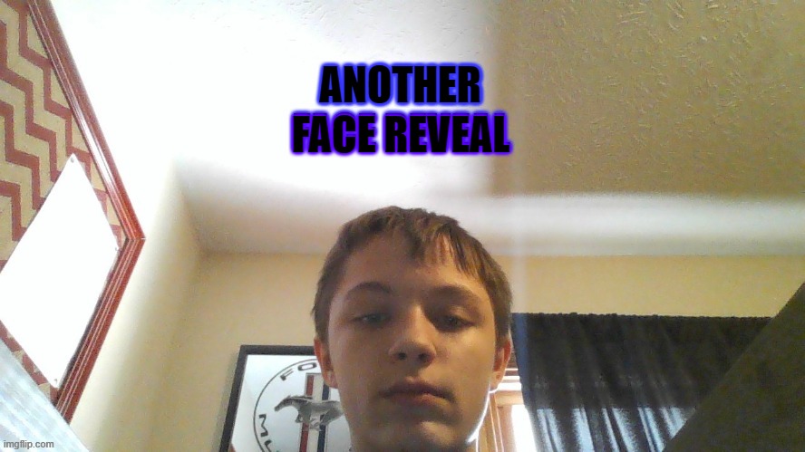 FACE REVEAL; ANOTHER | made w/ Imgflip meme maker