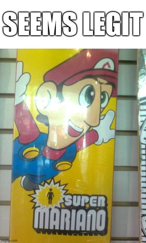 itsa me, mariano! | SEEMS LEGIT | image tagged in memes,funny,wtf,bootleg,mario | made w/ Imgflip meme maker