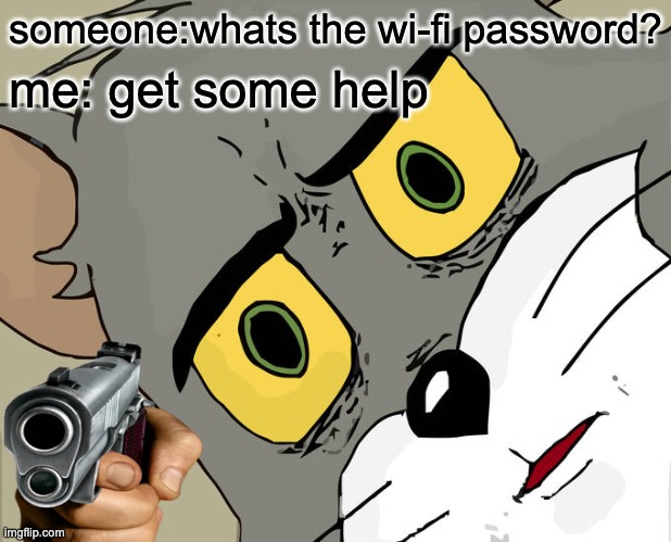 Unsettled Tom | someone:whats the wi-fi password? me: get some help | image tagged in memes,unsettled tom | made w/ Imgflip meme maker