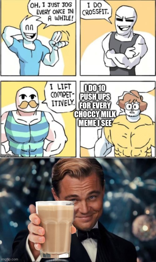 true not true | I DO 10 PUSH UPS FOR EVERY CHOCCY MILK MEME I SEE | image tagged in strong men comic,memes,leonardo dicaprio cheers | made w/ Imgflip meme maker